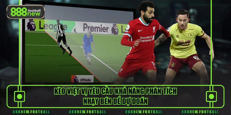 Cá Cược Kèo Việt Vị - Cơ Hội Nhân Đôi Lợi Nhuận Cực Đơn Giản 1 Kèo việt vị yêu cầu khả năng phân tích nhạy bén để dự đoán