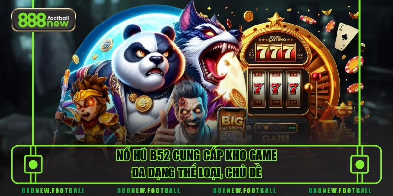 Nổ Hũ B52 - Kho Game Slot Đa Dạng, Tỷ Lệ Trả Thưởng Cao 2 Nổ hũ B52 cung cấp kho game đa dạng thể loại, chủ đề